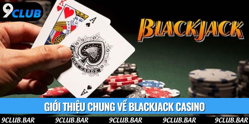 Giới thiệu chung về blackjack casino