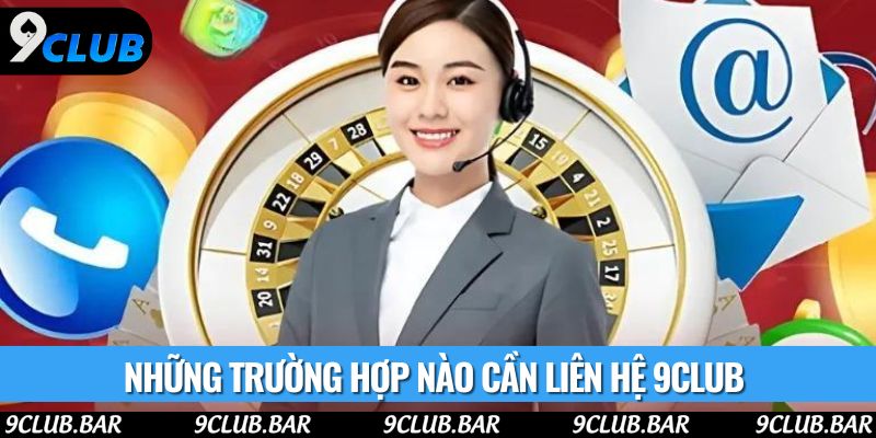 Những trường hợp nào cần liên hệ 9club 