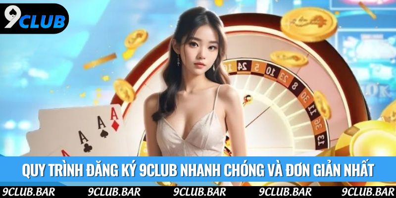 Quy trình đăng ký 9club nhanh chóng và đơn giản nhất